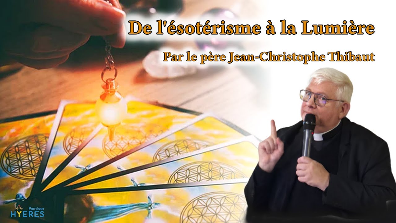 De l'ésotérisme à la Lumière, par le père Jean-Christophe Thibaut