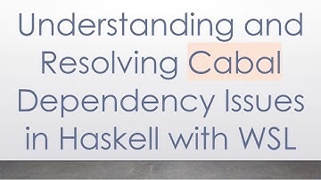Understanding and Resolving Cabal Dependency Issues in Haskell with WSL