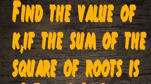 Find the value of k,if the sum of the square of roots is x²-5kx+6k² =0 is equal to 13.