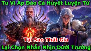 Tu Vi Áp Đảo Huyết Luyện Tử - Tại Sao Thất Gia Lại Chọn Nhẫn Nhịn Dưới Trướng | Quang Âm Chi Ngoại