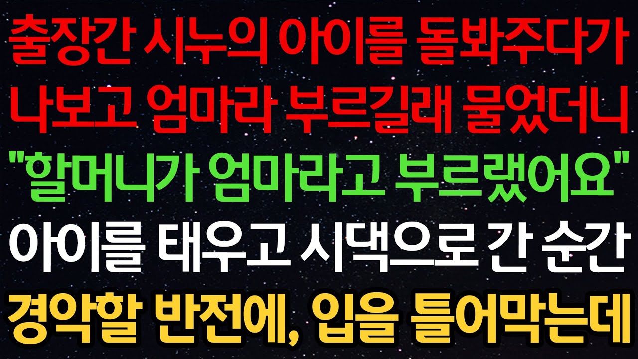 출장간 시누의 아이를 돌봐주다가 나보고 엄마라 부르길래 물었더니 “할머니가 엄마라고 부르랬어요” 아이를 태우고 시댁으로 간 순간 경악할 반전에, 입을 틀어막는데