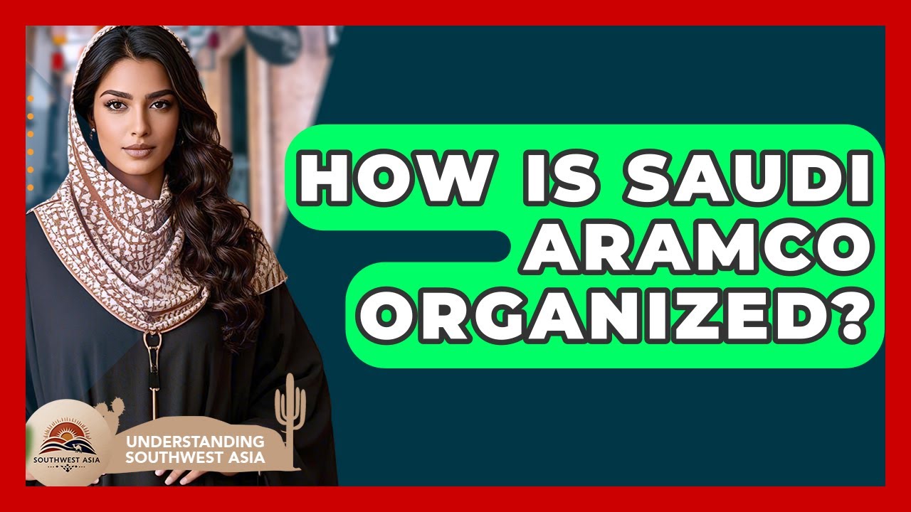 How Is Saudi Aramco Organized? - Understanding Southwest Asia