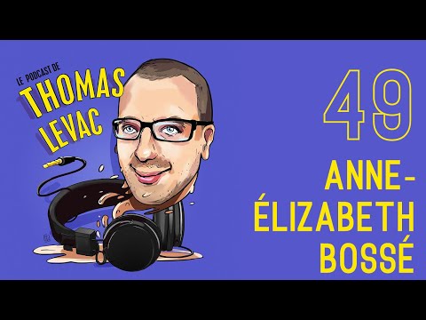 Le Podcast de Thomas Levac - Épisode 49 - Anne-Élizabeth Bossé