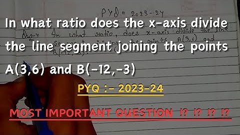 in what ratio does the x-axis divides the line segment joining the points A(3,6) and B(-12,-3)