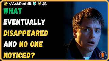 What eventually disappeared and no one noticed? (r/AskReddit)