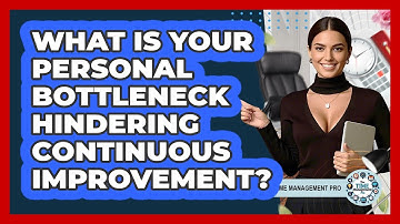 What Is Your Personal Bottleneck Hindering Continuous Improvement? - The Time Management Pro