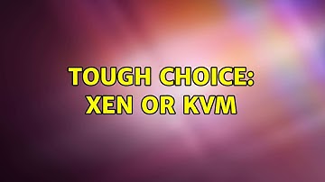 Tough Choice: Xen or KVM (7 Solutions!!)