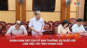Đoàn giám sát của Uỷ ban Thường vụ Quốc hội làm việc với tỉnh Thanh Hoá
