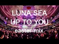 LUNA SEA /  "UP TO YOU"  - easter mix -