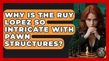 Why Is The Ruy Lopez So Intricate With Pawn Structures? - The Chess Codex