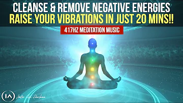 417hz Meditation Music to Remove All Negative Energies | Cleanse & Raise Your Vibrations in 20 Mins!