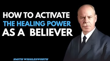 How To Activate the Healing Power As A Believer | SMITH WIGGLESWORTH