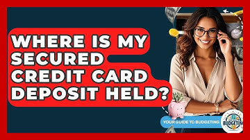 Where Is My Secured Credit Card Deposit Held? - Your Guide to Budgeting