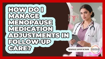 How Do I Manage Menopause Medication Adjustments In Follow-up Care? - Menopause Support Network