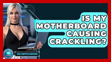 Is My Motherboard Causing Crackling? - Your Computer Companion