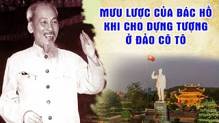 MƯU LƯỢC của Bác Hồ khi Đồng Ý Cho Dựng Tượng Ở Đảo Cô Tô - Gs Hoàng Chí Bảo Kể Chuyện Bác Hồ 2024