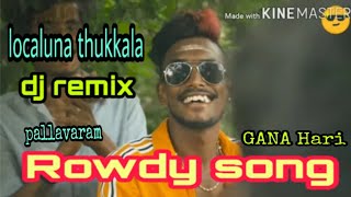 Localuna-thukkala dj-remix Rowdy song|kissa mela suthuvom Chennai-pallavaram gana Hari PGH\Media!!