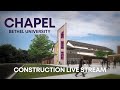 Bethel University | Chapel Construction (24/7 Live Stream)