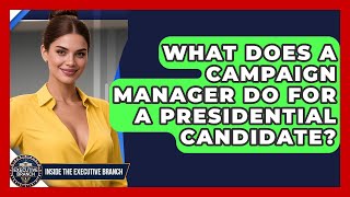 What Does A Campaign Manager Do For A Presidential Candidate? - Inside the Executive Branch