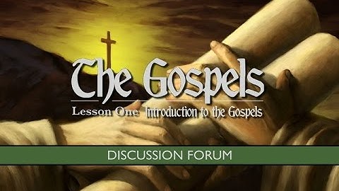The Gospels - Forum 1: Introduction to the Gospels