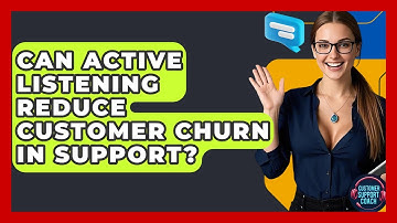 Can Active Listening Reduce Customer Churn In Support? - Customer Support Coach