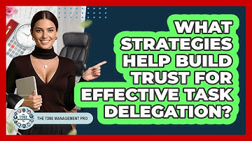What Strategies Help Build Trust For Effective Task Delegation? - The Time Management Pro