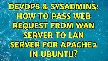 DevOps & SysAdmins: How to pass web request from WAN server to LAN server for apache2 in ubuntu?