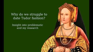 Why do we struggle to date Tudor fashion? Insight into problematic and my research