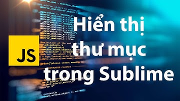 Sublime Text: Hiển thị Cây thư mục