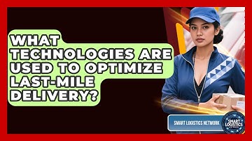 What Technologies Are Used to Optimize Last-Mile Delivery? | Smart Logistics Network News
