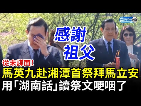 從未謀面！馬英九赴湘潭首祭拜馬立安 用「湖南話」讀祭文哽咽了 @ChinaTimes​