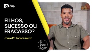 Filhos, sucesso ou fracasso? | Pr. Robson Aleixo