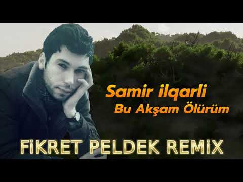 Samir Ilqarli - Bu Akşam Ölürüm (Fikret Peldek Remix)