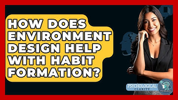 How Does Environment Design Help With Habit Formation? - Psychological Clarity