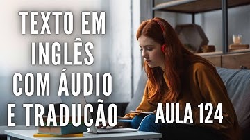 APRENDA INGLÊS COM LEITURA GUIADA - TEXTO EM INGLÊS COM ÁUDIO E TRADUÇÃO #AULA 124
