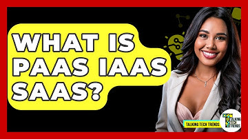 What Is PaaS IaaS SaaS? - Talking Tech Trends