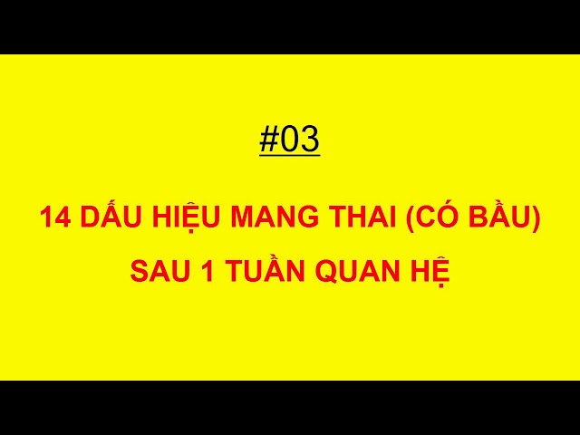 14 DẤU HIỆU MANG THAI (CÓ BẦU) SỚM SAU 1 TUẦN ĐẦU QUAN HỆ CẦN BIẾT