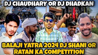 DJ CHAUDHARY OR DJ DHADKAN BADSHAH BHAI KI OPERATING OR DJ SHANI VS DJ RATAN MODINAGAR BALAJI YATRA
