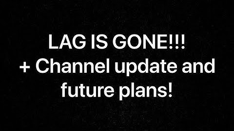 LAG IS GONE!!! + channel update