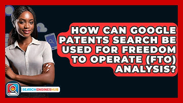 How Can Google Patents Search Be Used For Freedom To Operate (FTO) Analysis? - SearchEnginesHub.com