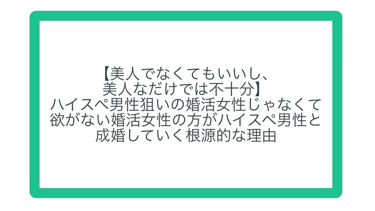 【美人でなくてもいいし、美人なだけでは不十分】ハイスペ男性狙いの婚活女性じゃなくて欲がない婚活女性の方がハイスペ男性と成婚していく根源的な理由