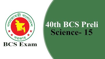40th BCS Preliminary Test | Science-15