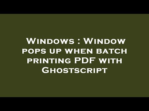 Windows : Window pops up when batch printing PDF with Ghostscript