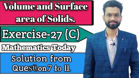 Exercise -27(C), Volume and Surface Area of Solids Explanation from Ques. 7 to 11.