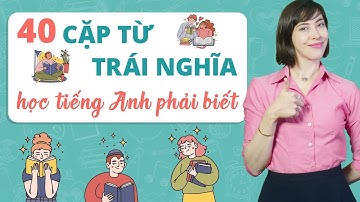 40 cặp từ trái nghĩa thường gặp nhất trong tiếng Anh - Học tiếng Anh Online cho người đi làm
