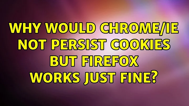 Why would Chrome/IE not persist cookies but Firefox works just fine? (2 Solutions!!)