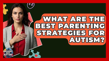 What Are The Best Parenting Strategies For Autism? - Answers About Autism