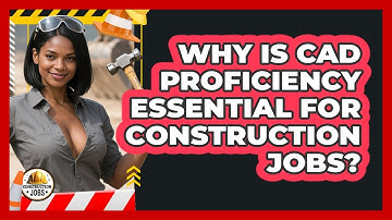 Why Is CAD Proficiency Essential For Construction Jobs? - Construction Jobs