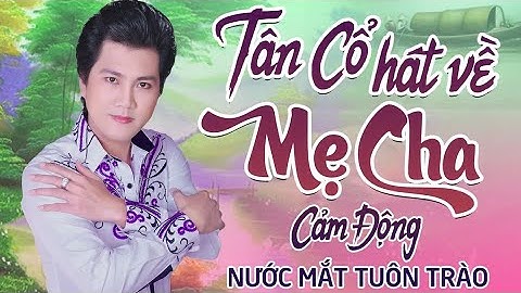TÂN CỔ, CA CỔ HÁT VỀ CHA MẸ NGHE CẢM ĐỘNG NHẤT AI NGHE CŨNG RƯNG RƯNG NƯỚC MẮT | KHÔNG QUẢNG CÁO