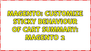 Magento: Customize sticky behaviour of Cart Summary: Magento 2 (4 Solutions!!)